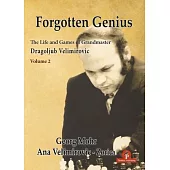 Forgotten Genius - The Life and Games of Grandmaster Dragoljub Velimirovic