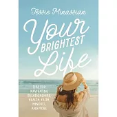 Your Brightest Life: Tips for Navigating Relationships, Health, Faith, Mindset, and More