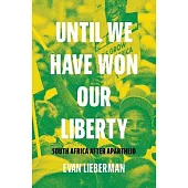 Until We Have Won Our Liberty: South Africa After Apartheid