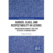 Gender, Class, and Respectability in Leisure: Understanding Women’s ’Free Time Activities’ in Modern Turkey