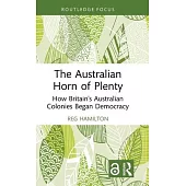 The Australian Horn of Plenty: How Britain’s Australian Colonies Began Democracy