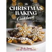 The Christmas Baking Cookbook: ’Tis the Season for 100+ Festive Treats