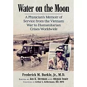 Water on the Moon: A Physician’s Memoir of Service from the Vietnam War to Humanitarian Crises Worldwide
