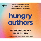 Hungry Authors: The Indispensable Guide to Planning, Creating, and Publishing a Nonfiction Book