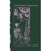 I Am My Mother’s Disappointments: poems