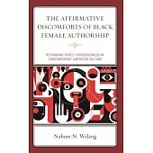 The Affirmative Discomforts of Black Female Authorship: Rethinking Triple Consciousness in Contemporary American Culture