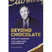 Beyond Chocolate: Adrian Cadbury Life, Loss and Leadership