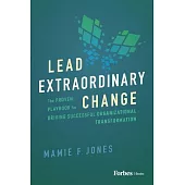 Lead Extraordinary Change: The Proven Playbook for Driving Successful Organizational Transformation
