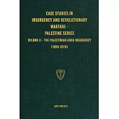 Case Studies in Insurgency and Revolutionary Warfare - Palestine Series: Volume II - The Palestinian Arab Insurgency (1890-2010)