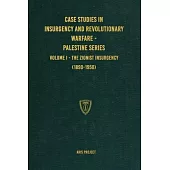 Case Studies in Insurgency and Revolutionary Warfare - Palestine Series: Volume I - The Zionist Insurgency (1890-1950)