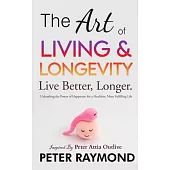 The Art of Living and Longevity: Live Better, Longer: Live Better