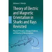 Theory of Electric and Magnetic Orientation in Sharks and Rays Revisited: Physical Principles, Biological Evidence, and Rebuttal of Misconceptions