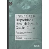 Criminal Case Dispositions Through Pleas in Greater China: Conception, Operation and Contradiction