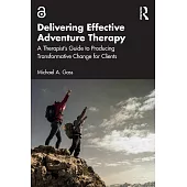 Delivering Effective Adventure Therapy: A Therapist’s Guide to Producing Transformative Change for Clients