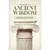 The Book of Ancient Wisdom: Inspiring Quotations from the Greeks and Romans