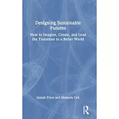 Designing Sustainable Futures: How to Imagine, Create, and Lead the Transition to a Better World