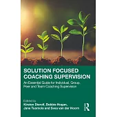 Solution Focused Coaching Supervision: An Essential Guide for Individual, Group, Peer and Team Coaching Supervision