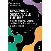 Designing Sustainable Futures: How to Imagine, Create, and Lead the Transition to a Better World