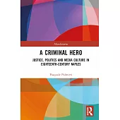 A Criminal Hero: Justice, Politics and Media Culture in Eighteenth-Century Naples