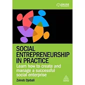 Social Entrepreneurship in Practice: Learn How to Create and Manage a Successful Social Enterprise