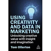 Using Creativity and Data in Marketing: Unlocking Creative Value with Insight and Imagination