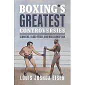 Boxing’s Greatest Controversies: Blunders, Blood Feuds, and Mob Corruption