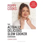 Poppy Cooks: The Actually Delicious Slow Cooker Cookbook