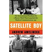 Satellite Boy: The International Manhunt for a Master Thief That Launched the Modern Communication Age