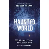 Haunted World: 101 Ghostly Places and Encounters (with a Foreword by Loyd Auerbach)