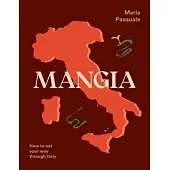 Mangia: How to Eat Your Way Through Italy