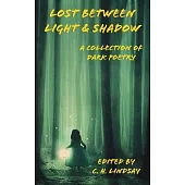 Lost Between Light & Shadow: A Collection of Dark Poetry