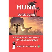 HUNA - QUICK GUIDE. Increase your inner power with Hawaiian magick: Learn principles of Huna for achieving aims. Discover the wisdom of Huna and get t