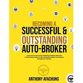 Becoming a Successful and an Outstanding Auto Broker: Learn how to sell cars by employing strategic ideas, and create lasting impact in the automotive