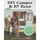 DIY Camper and RV Reno: Your Guide to Restoring and Designing Vintage, Retro, and Classic Trailers and RVs with Nailgun Nelly