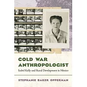 Cold War Anthropologist: Isabel Kelly and Rural Development in Mexico