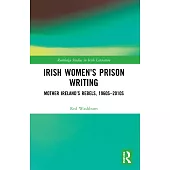 Irish Women’s Prison Writing: Mother Ireland’s Rebels, 1960s-2010s