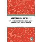 Metagenomic Futures: How Microbiome Research Is Reconfiguring Health and What It Means to Be Human