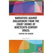 Narratives Against Enslavement from the Court Rooms of Nineteenth-Century Brazil: Fighting for Freedom