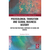 Postcolonial Transition and Global Business History: British Multinational Companies in Ghana and Nigeria