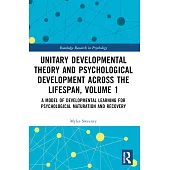 Unitary Developmental Theory and Psychological Development Across the Lifespan, Volume 1: A Model of Developmental Learning for Psychological Maturati