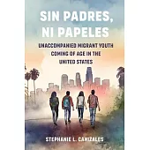 Sin Padres, Ni Papeles: Unaccompanied Migrant Youth Coming of Age in the United States