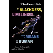 On Blackness, Liveliness, and What It Means to Be Human: Toward Black Specificity in Higher Education