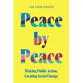 Peace by Peace: Risking Public Action, Creating Social Change