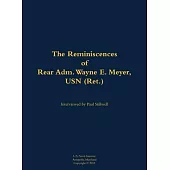 Reminiscences of Rear Adm. Wayne E. Meyer, USN (Ret.)