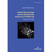 Idealist Epistemology and the Baudelairean Experience of Modernity: Fragments in the Dark