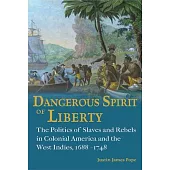 Dangerous Spirit of Liberty: The Politics of Slaves and Rebels in Early America and the West Indies, 1688-1748