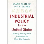 Industrial Policy for the United States: Winning the Competition for Good Jobs and High-Value Industries