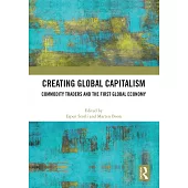 Creating Global Capitalism: Commodity Traders and the First Global Economy