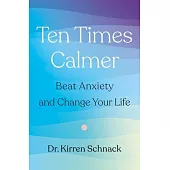 Ten Times Calmer: Beat Anxiety and Change Your Life
