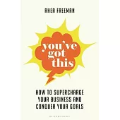 You’ve Got This: How to Supercharge Your Business and Conquer Your Goals